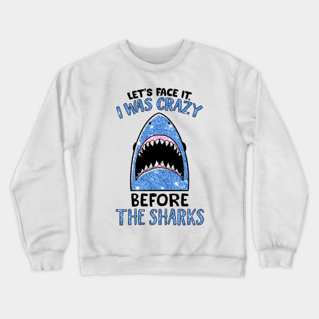 Let's face it I was crazy before the sharks shirt Crewneck Sweatshirt by RoseKinh